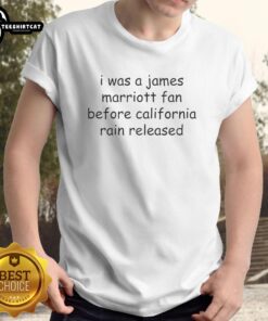 Official I Was A James Marriott Fan Before California Rain Released T-Shirt design featuring bold text on a stylish tee.