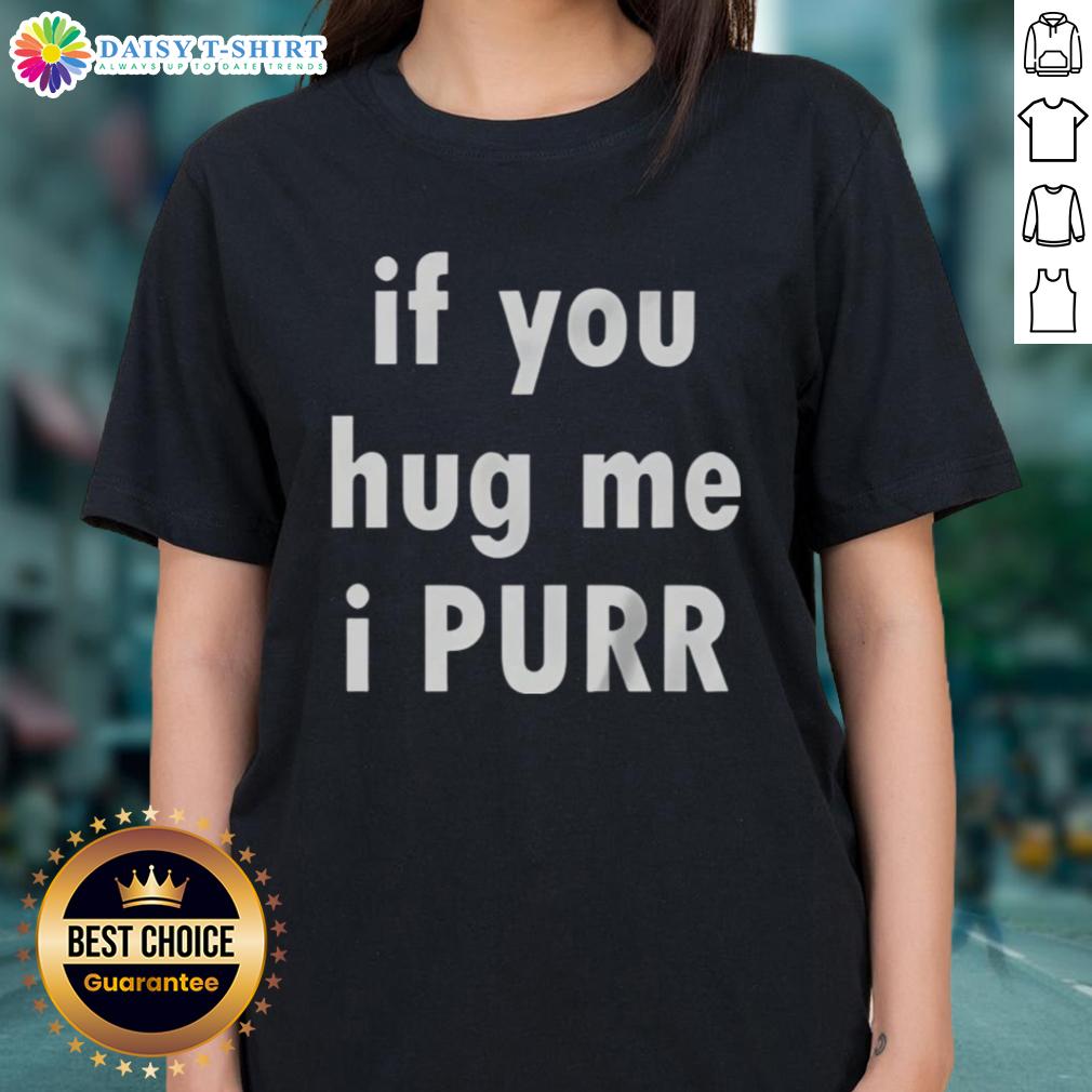 Official If You Hug Me I Purr Ladies Tee Official 'If You Hug Me, I Purr' Ladies Tee featuring a playful cat graphic on a stylish women's t-shirt.