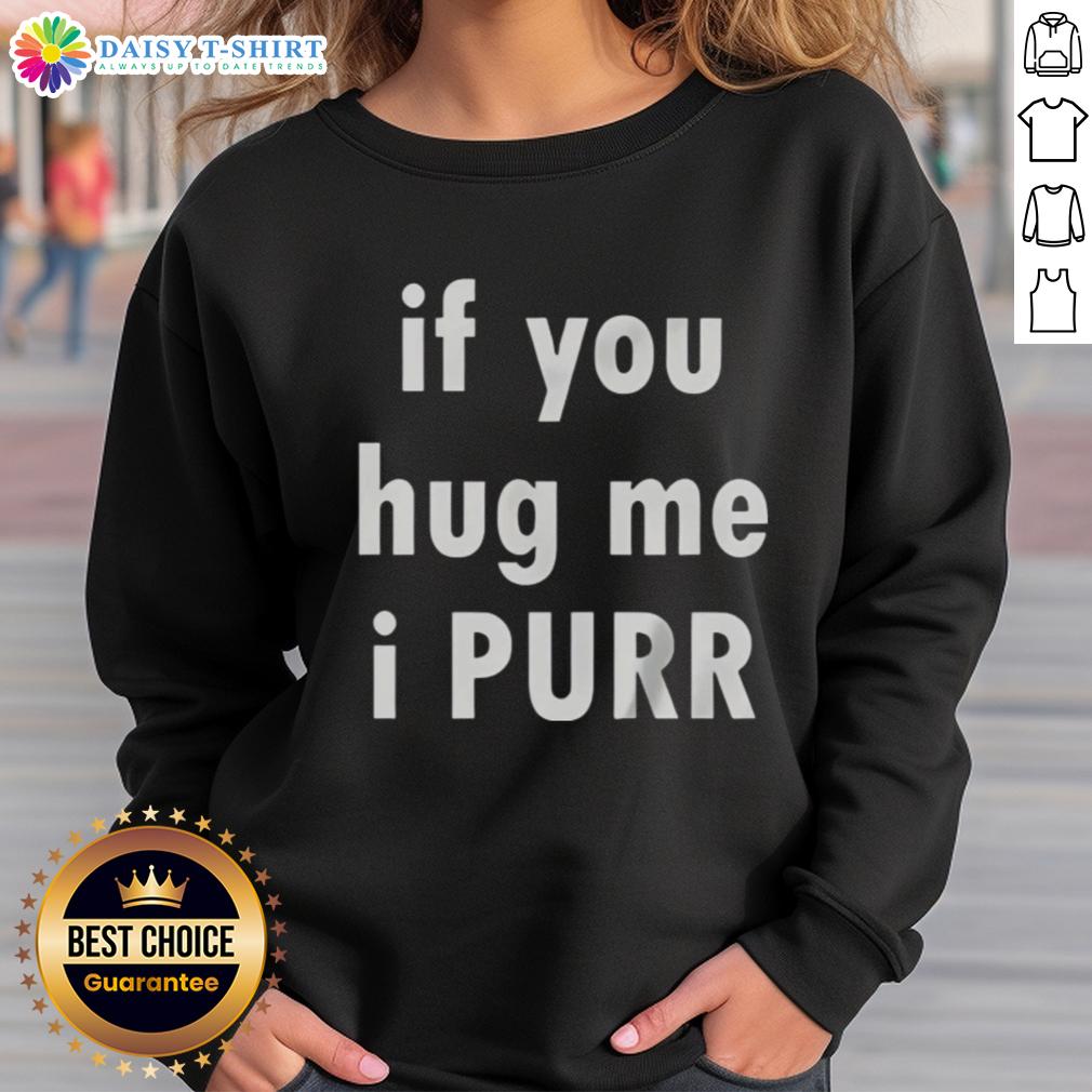 Official If You Hug Me I Purr Sweatshirt Cozy 'If You Hug Me I Purr' sweatshirt in soft fabric, perfect for cat lovers and cozy nights.