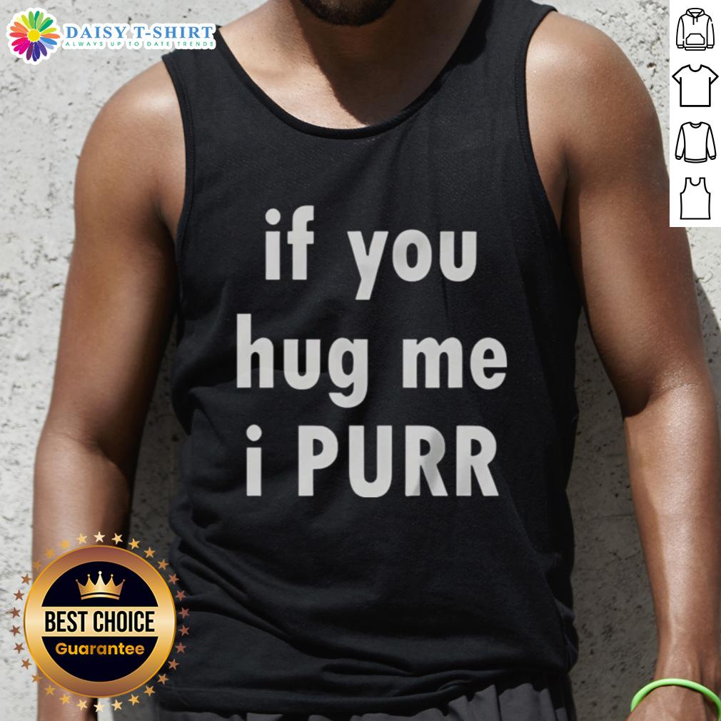 Official If You Hug Me I Purr Tank Top Official 'If You Hug Me, I Purr' Tank Top featuring a playful cat graphic for pet lovers and comfy casual wear.