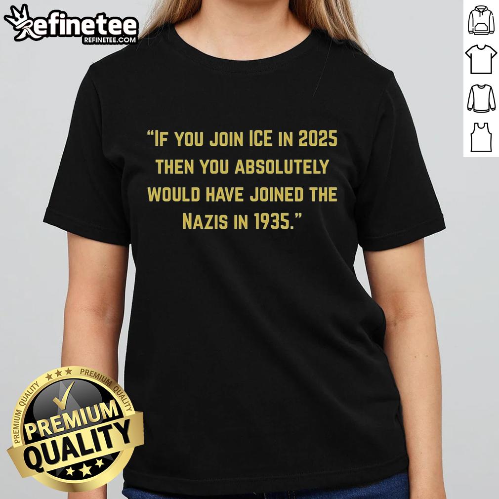 official-if-you-join-ice-in-2025-then-you-absolutely-would-have-joined-the-nazis-in-1935-ladies-tee Official 'If You Join Ice in 2025' Ladies Tee, featuring a bold anti-Nazi message and modern design for impactful statements.