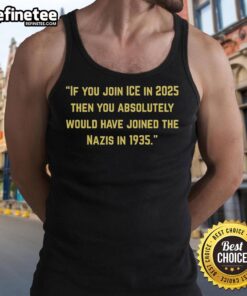 Tank top featuring the slogan 'If You Join Ice In 2025, You Would Have Joined The Nazis In 1935' for political commentary.