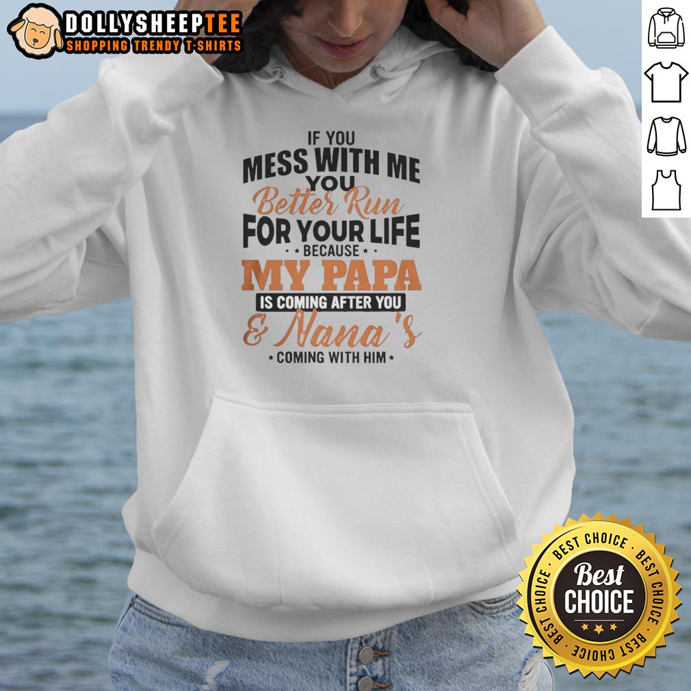 Official If You You Mess With Me Better Run For Your Life Because My Papa Is Coming After You Hoodie Alt Text: Official hoodie with 'If You Mess With Me, Better Run For Your Life' slogan, perfect for protective dads.