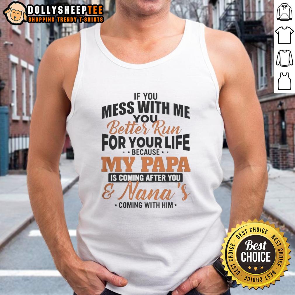 Official If You You Mess With Me Better Run For Your Life Because My Papa Is Coming After You Tank Top Alt Text: Official 'If You Mess With Me, Better Run' tank top featuring bold text, perfect for showing off your protective spirit.