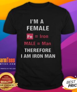 Official I'M A Female Fe Equal Iron Male Equal Man Therefore I Am Iron Man T-Shirt featuring a bold graphic design.
