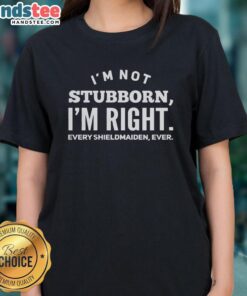 Alt Text: Official I'm Not Stubborn, I'm Right Shieldmaiden Ladies Tee showcasing a stylish design for strong women.