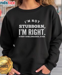 Official 'I'm Not Stubborn, I'm Right' Shieldmaiden Sweatshirt showcasing a bold design for strong women.