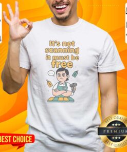 Alt Text: Official It's Not Scanning It Must Be Free T-Shirt in black, featuring humorous text design for tech enthusiasts.