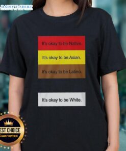 Alt Text: Official 'It's Okay To Be Native, Asian, Latino, and White' Ladies Tee showcasing diversity and inclusivity in fashion.