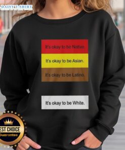 Alt Text: Official 'It's Okay To Be Native Asian Latino And White' sweatshirt showcasing diversity and inclusivity in fashion.