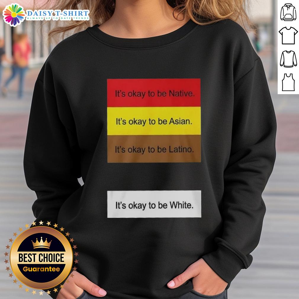 Official It'S Okay To Be Native Asian Latino And White Sweatshirt Alt Text: Official 'It's Okay To Be Native Asian Latino And White' sweatshirt showcasing diversity and inclusivity in fashion.