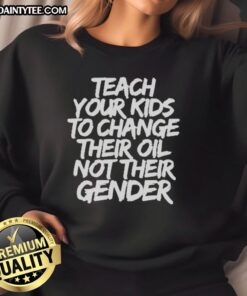 Official Jones Keeffe sweatshirt featuring 'Teach Your Kids To Change Their Oil, Not Their Gender' slogan.