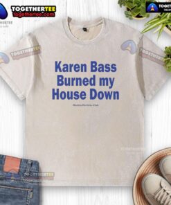 Official Karen Bass 'Burned My House Down' washed t-shirt displayed on a neutral background, showcasing its unique design.
