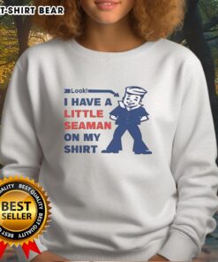Official look of a fun sweatshirt featuring a playful 'I Have A Little Seaman' graphic design for casual wear.