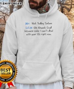 Official Me Not Today Satan hoodie featuring a humorous design about life struggles and self-care.
