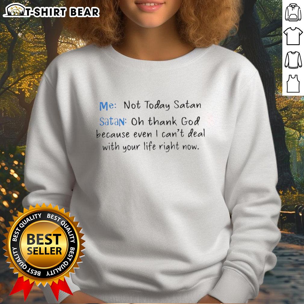 Official Me Not Today Satan And Satan Oh Thank God Because Even I Can't Deal With Your Life Right Now Sweatshirt Cozy sweatshirt featuring 'Not Today Satan' design, perfect for casual wear and expressing a humorous attitude.