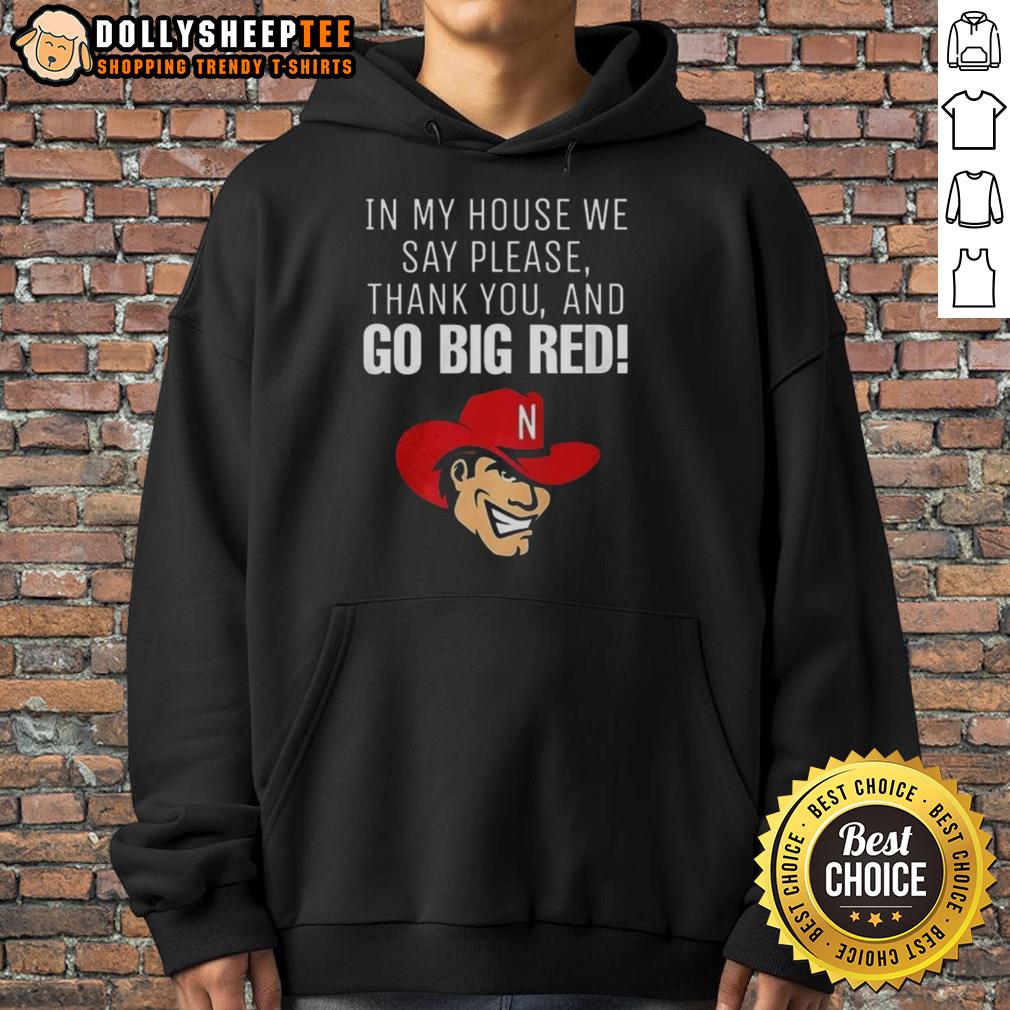 Official Nebraska Cornhusker In My House We Say Please Thank You And Go Big Red Hoodie Official Nebraska Cornhusker hoodie featuring 'In My House We Say Please, Thank You, and Go Big Red' design.