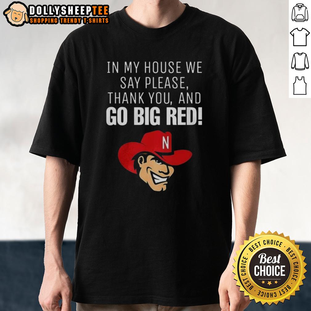 Official Nebraska Cornhusker In My House We Say Please Thank You And Go Big Red T-Shirt Official Nebraska Cornhusker T-shirt with 'In My House We Say Please Thank You And Go Big Red' slogan for fans.
