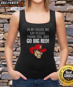 Official Nebraska Cornhusker tank top featuring 'In My House We Say Please, Thank You, and Go Big Red' slogan.