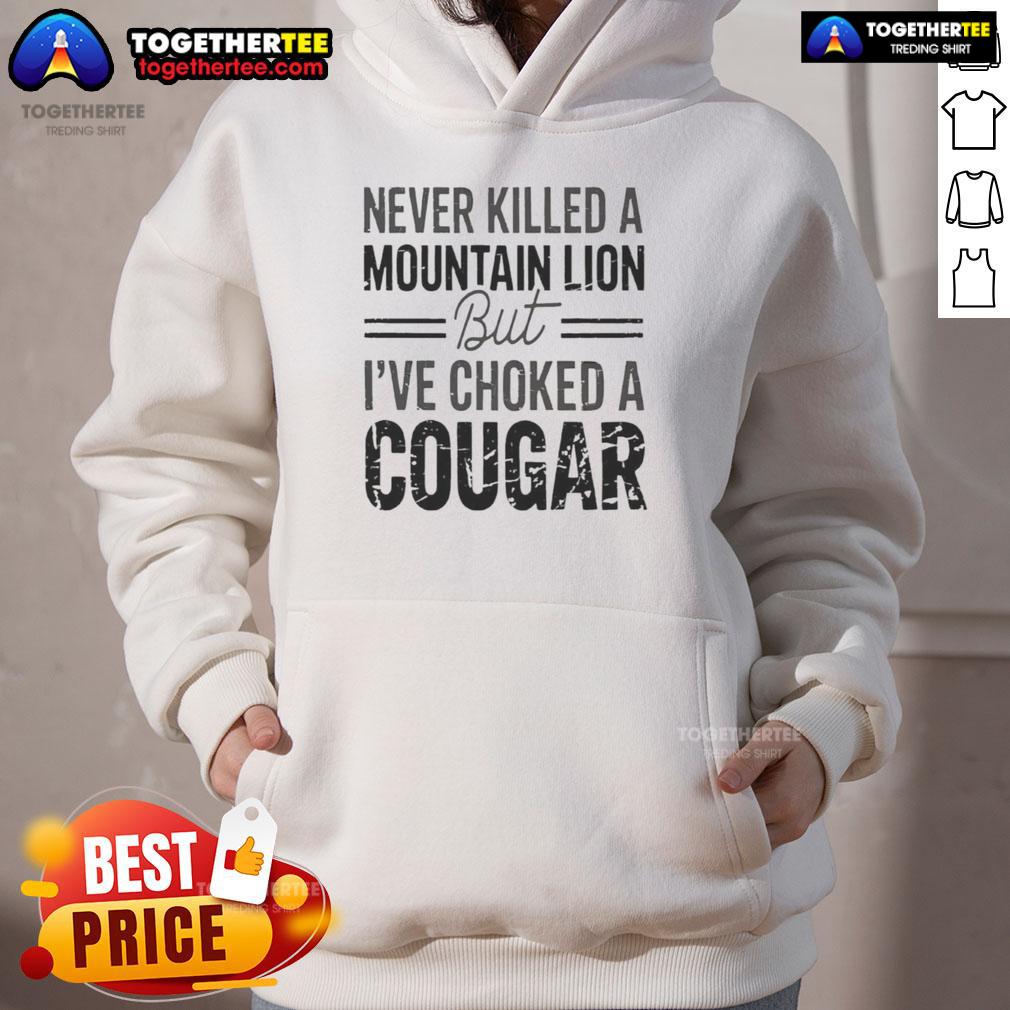 Official Never Killed A Mountain But Lion But I'Ve Choked A Cougar Hoodie Cozy hoodie featuring 'Never Killed A Mountain But I've Choked A Cougar' design, perfect for outdoor enthusiasts.