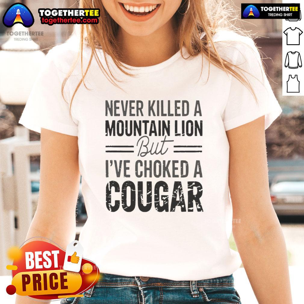 Official Never Killed A Mountain But Lion But I'Ve Choked A Cougar Ladies Tee Official 'Never Killed A Mountain But Lion' Ladies Tee featuring a stylish design perfect for outdoor enthusiasts.