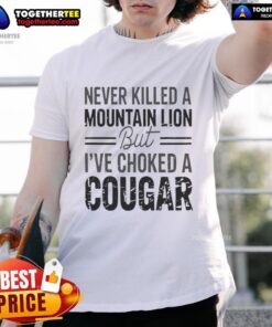 Alt Text: Official Never Killed A Mountain Lion But I've Choked A Cougar T-Shirt featuring bold graphic design and humor.