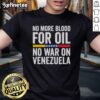 Alt Text: Official No More Blood For Oil No War On Venezuela T-Shirt featuring bold anti-war graphics and a powerful message.