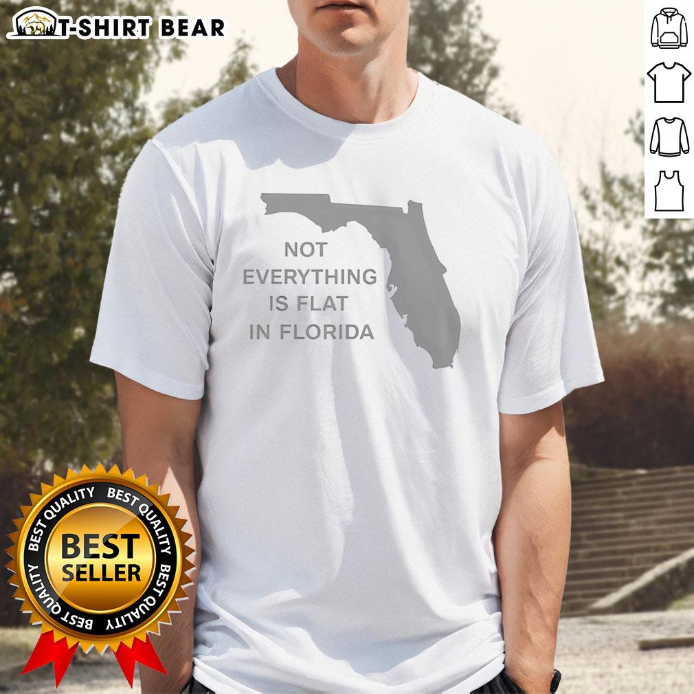 Official Not Everything Is Flat In Florida State T Shirt Official Not Everything Is Flat In Florida State T-Shirt featuring a unique Florida-themed design, perfect for state pride.