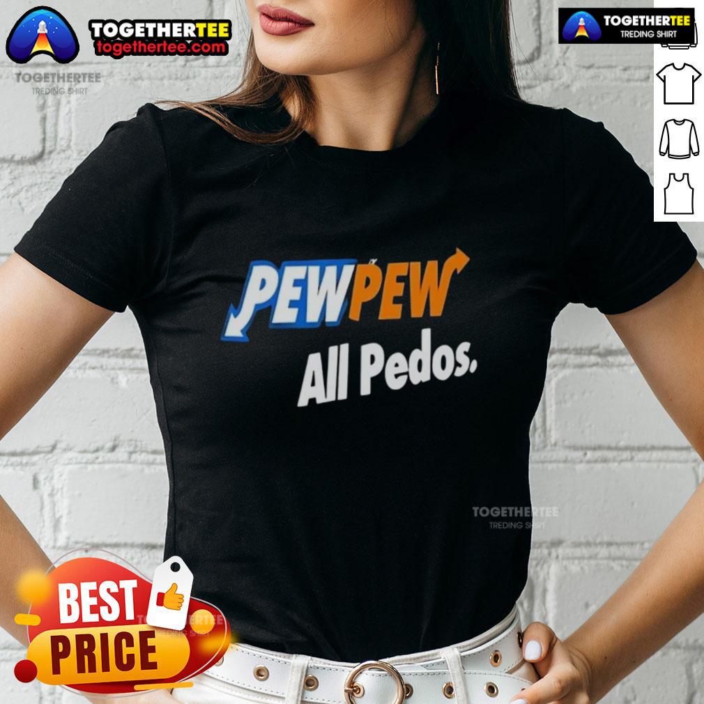 Official Pew Pew All Pedos Ladies Tee Official Pew Pew All Pedos Ladies Tee featuring bold graphic design for impactful style and statement.