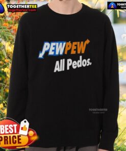 Official Pew Pew All Pedos Sweatshirt featuring bold text design, perfect for making a statement in casual wear.
