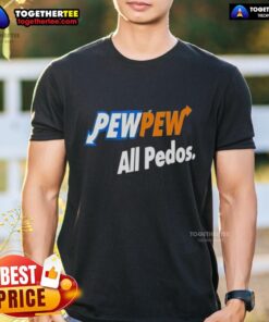 Alt Text: Official Pew Pew All Pedos T-Shirt featuring bold graphics and a humorous message, perfect for statement wear.