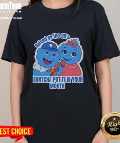 Official Raised On The 90s Don'tcha Put It In Your Mouth Ladies Tee featuring nostalgic 90s graphics and a stylish fit.