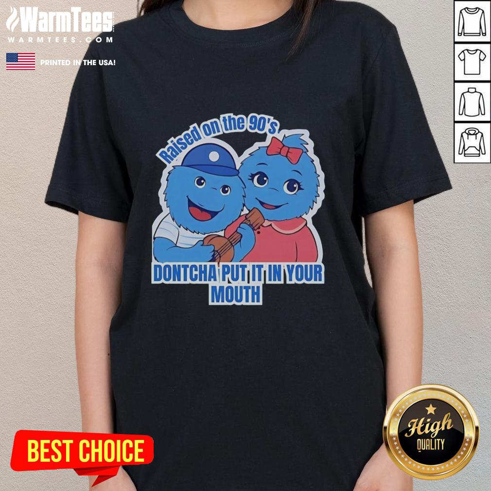 official-raised-on-the-90s-dontcha-put-it-in-your-mouth-ladies-tee Official Raised On The 90s Don'tcha Put It In Your Mouth Ladies Tee featuring nostalgic 90s graphics and a stylish fit.