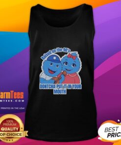 Official Raised On The 90s Don'tcha Put It In Your Mouth tank top featuring vibrant graphics and retro style.