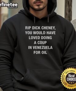 Official Rip Dick Cheney hoodie featuring sarcastic quote about coups in Venezuela for oil, perfect for political satire.