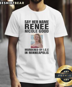 Official 'Say Her Name' Renee Nicola Good Murdered By Ice T-Shirt, Minneapolis tribute shirt promoting social justice.