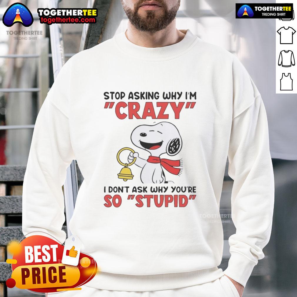 Official Snoopy Holding Bell Stop Asking Why I'm Crazy I Don't Ask Why You’Re So Stupid Sweatshirt Official Snoopy sweatshirt featuring Snoopy holding a bell with the phrase about asking why, perfect for Peanuts fans.