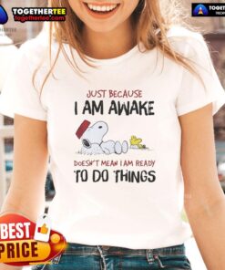 Alt Text: Official Snoopy Just Because I Am Awake Ladies Tee featuring a fun Snoopy graphic for relaxed casual wear.