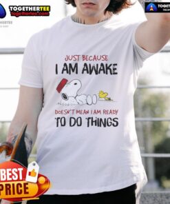 Alt Text: Official Snoopy Just Because I Am Awake Doesn't Mean I Am Ready To Do Things T-Shirt design featuring Snoopy.