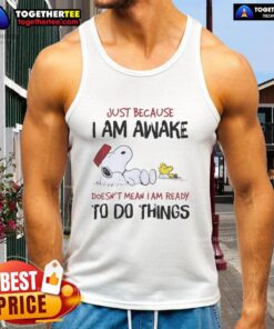 Official Snoopy tank top featuring 'Just Because I Am Awake Doesn't Mean I'm Ready To Do Things' design.