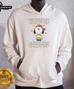 Official Snoopy hoodie with quote: 'When I'm feeling down and someone says suck it up, I get the urge to break their legs.'
