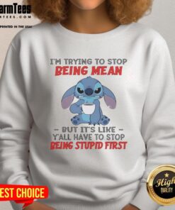 Official Stitch sweatshirt with 'I'm trying to stop being mean but y'all have to stop being stupid first' design.