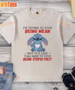 Alt Text: Official Stitch shirt with 'I'm trying to stop being mean but y'all have to stop being stupid first' design.