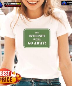 Official 'The Internet Is Full Go Away' Ladies Tee showcasing a stylish design perfect for casual wear.