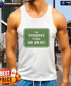 Official 'The Internet Is Full Go Away' Tank Top in stylish design, perfect for casual wear and expressing your vibe.