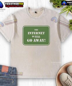 Official The Internet Is Full Go Away Washed T-Shirt in soft fabric, perfect for casual wear and expressing your online sentiment.