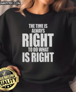 Alt Text: Official The Time Is Always Right To Do What Is Right Letter Sweatshirt in stylish design for casual wear.