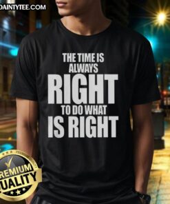 Alt Text: Official The Time Is Always Right To Do What Is Right Letter T-Shirt featuring a motivational quote design.