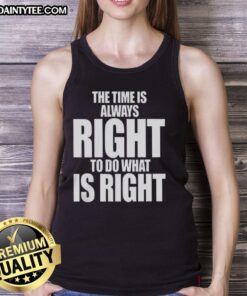 Official 'The Time Is Always Right To Do What Is Right' letter tank top showcasing a stylish and motivational design.