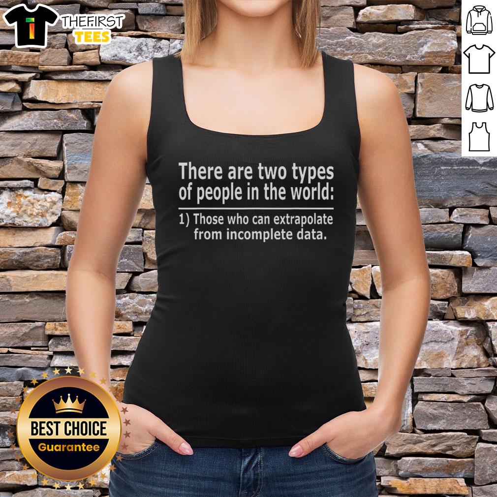 official-there-are-two-types-of-people-in-this-world-those-who-can-extrapolate-from-incomplete-data-tank-top Tank top featuring the phrase 'There Are Two Types Of People In This World: Those Who Can Extrapolate From Incomplete Data'.